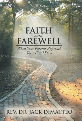 Faith and Farewell: When Your Parents Approach Their Final Days - Dimatteo, Jack