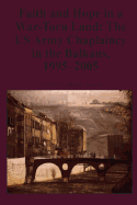 Faith and Hope in a War-Torn Land: The US Army Chaplaincy in the Balkans, 1995-2005