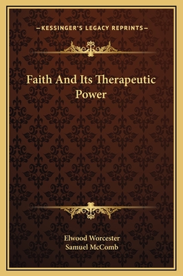 Faith and Its Therapeutic Power - Worcester, Elwood, and McComb, Samuel