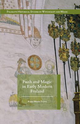 Faith and Magic in Early Modern Finland - Toivo, Raisa Maria