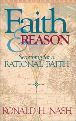 Faith and Reason: Searching for a Rational Faith - Nash, Ronald H, Dr.
