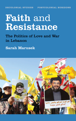 Faith and Resistance: The Politics of Love and War in Lebanon - Marusek, Sarah