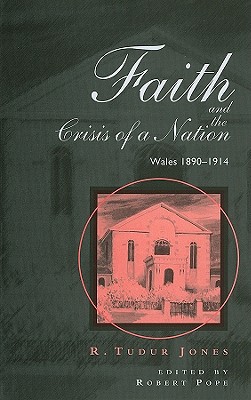 Faith and the Crisis of a Nation: Wales 1890-1914 - Jones, R Tudur, and Pope, Robert (Editor)