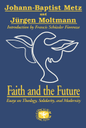 Faith and the Future: Essays on Theology, Solidarity, and Modernity