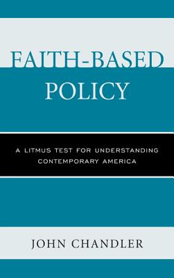 Faith-Based Policy: A Litmus Test for Understanding Contemporary America - Chandler, John