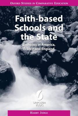 Faith-based Schools and the State: Catholics in America, France and England - Judge, Harry