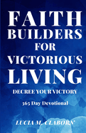 Faith Builders For Victorious Living - Decree Your Victory: 365 Day Devotional