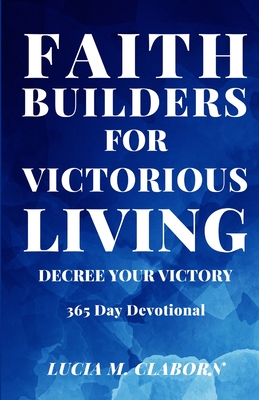 Faith Builders For Victorious Living - Decree Your Victory: 365 Day Devotional - Claborn, Lucia M
