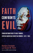 Faith Confronts Evil: From Birthmothers to Holy Women, African American Christian Women, 1619-1865