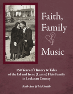 Faith, Family & Music: 150 Years of History & Tales of the Ed & Irene (Lamie) Fleis Family in Leelanau County