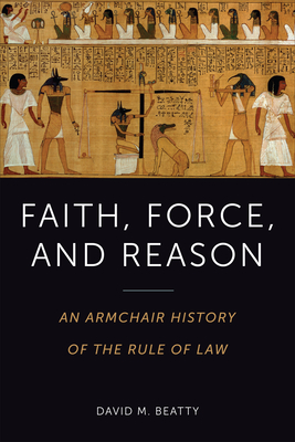 Faith, Force, and Reason: An Armchair History of the Rule of Law - Beatty, David M