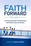 Faith Forward Volume 3: Launching a Revolution through Ministry with Children, Youth, and Families