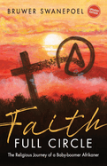 Faith: Full Circle - The Religious Journey of a Baby-Boomer Afrikaner