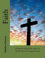 Faith: Giving the Gospel Message to a World That Has Forgotten God