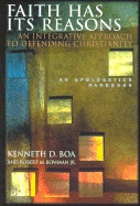 Faith Has Its Reasons: An Integrative Approach to Defending Christianity; An Apologetics Handbook - Boa, Kenneth, and Bowman, Robert M