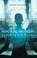 Faith, Hope, and Therapy: Counseling with St. Paul - Grainger, Roger