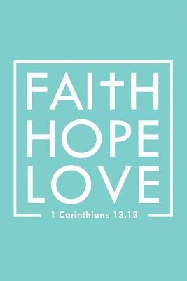 Faith Hope Love 1 Corinthians 13: 13: Bible Verse Quote Composition Notebook (Christian Journal) - Books, Sacred Originals