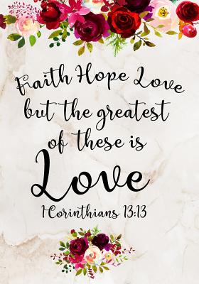 Faith Hope Love But The Greatest Of These Is Love 1 Corinthians 13: 13: Inspirational Quote Notebook Bible Verse Roses, Composition Book Journal Cute gift for Women and Girls, College Ruled Line Paper 7"x10" - And Notebooks, Twin Soul Journals