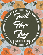 Faith Hope Love Coloring Book: Bible Verse Coloring Book For Women, Relaxing Coloring Pages with Short Scriptures To Soothe The Soul