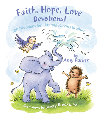 Faith, Hope, Love Devotional: 100 Devotions for Kids and Parents to Share - Parker, Amy