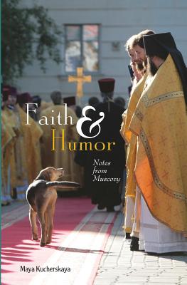 Faith & Humor: Notes from Muscovy - Kucherskaya, Maya, and Bayer, Alexei (Translated by)