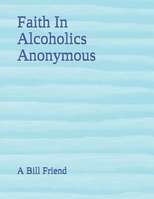 Faith In Alcoholics Anonymous - Friend, A Bill