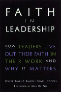 Faith in Leadership: How Leaders Live Out Their Faith in Their Work--And Why It Matters - Banks, Robert, and Powell, Kimberly