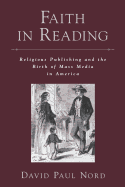 Faith in Reading: Religious Publishing and the Birth of Mass Media in America