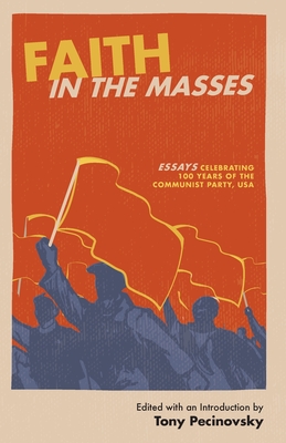 Faith in the Masses: Essays Celebrating 100 years of the Communist Party USA - Pecinovsky, Tony
