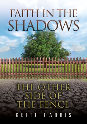 Faith in the Shadows: The Other Side of the Fence - Harris, Keith R, and Shannon, Loughlin P (Editor)