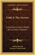 Faith Is the Answer: A Psychiatrist and a Pastor Discuss Your Problems