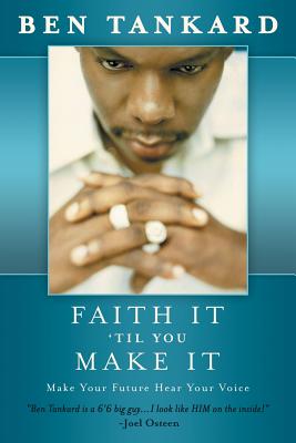 Faith It 'Til You Make It: Make Your Future Hear Your Voice - Tankard, Ben