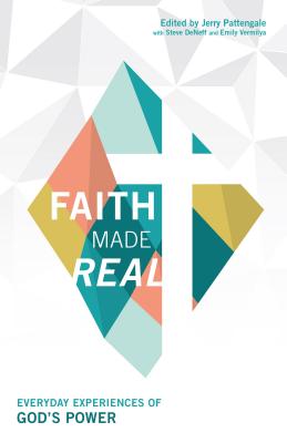 Faith Made Real: Everyday Experiances of God's Power - Pattengale, Jerry A (Editor), and Vermilya, Emily (Editor)