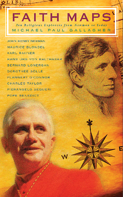 Faith Maps: Ten Religious Explorers from Newman to Joseph Ratzinger - Gallagher, Michael Paul