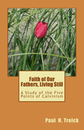 Faith of Our Fathers, Living Still: A Study of the Five Points of Calvinism