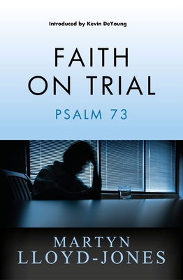 Faith on Trial: Psalm 73 - Lloyd-Jones, Martyn