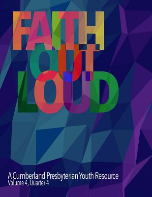 Faith Out Loud - Volume 4, Quarter 4 - Malinoski, T J, and McClung, Andy, Dr., and Wheeler, Nathan (Editor)