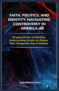 Faith, Politics, and Identity: Navigating Controversy in America: Bridging Divides and Building Understanding Amidst the Debate Over Transgender Day of Visibility