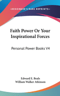 Faith Power Or Your Inspirational Forces: Personal Power Books V4