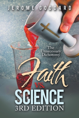 Faith Vs. Science 3Rd Edition: The Unnecessary Dichotomy - Goddard, Jerome