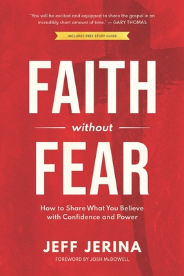 Faith Without Fear: How to Share What You Believe with Confidence and Power - McDowell, Josh (Foreword by), and Jerina, Jeff