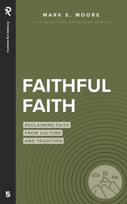 Faithful Faith: Reclaiming Faith from Culture and Tradition - Moore, Mark E