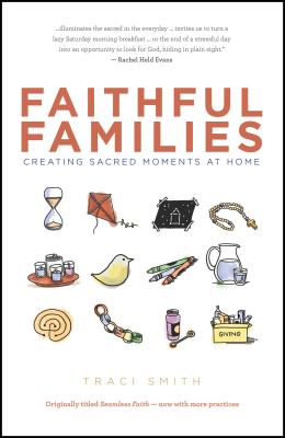 Faithful Families: Creating Sacred Moments at Home - Smith, Traci