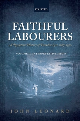 Faithful Labourers: A Reception History of Paradise Lost, 1667-1970: Style and Genre v. I - Leonard, John