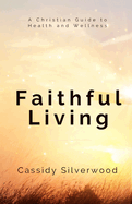 Faithful Living: A Christian Guide to Health and Wellness