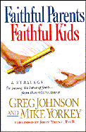 Faithful Parents, Faithful Kids - Johnson, Greg, and Yorkey, Mike