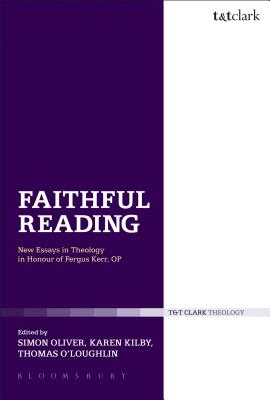 Faithful Reading: New Essays in Theology in Honour of Fergus Kerr, OP - Oliver, Simon, Dr. (Editor), and Kilby, Karen, Dr. (Editor), and O'Loughlin, Thomas (Editor)