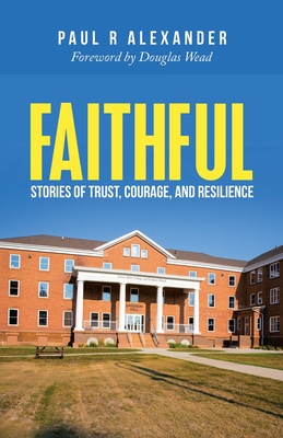 Faithful: Stories of Trust, Courage, and Resilience - Alexander, Paul R, and Wead, Douglas (Foreword by)