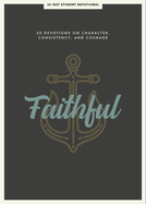 Faithful - Teen Devotional: 30 Devotions on Character, Consistency, and Courage Volume 8