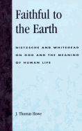 Faithful to the Earth: Nietzsche and Whitehead on God and the Meaning of Human Life